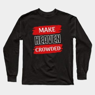 Make Heaven Crowded | Christian Long Sleeve T-Shirt